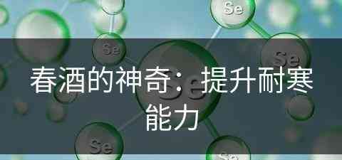 春酒的神奇：提升耐寒能力(春酒配方)